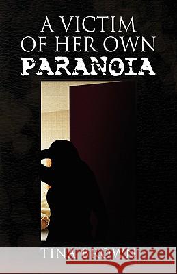 A Victim of Her Own Paranoia Tina Brown 9781436350525 Xlibris