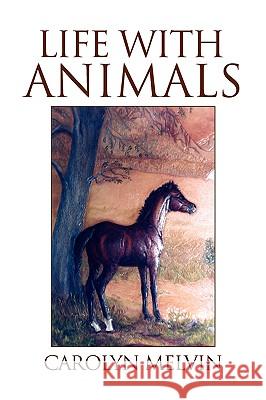 Life with Animals Carolyn Melvin 9781436350662