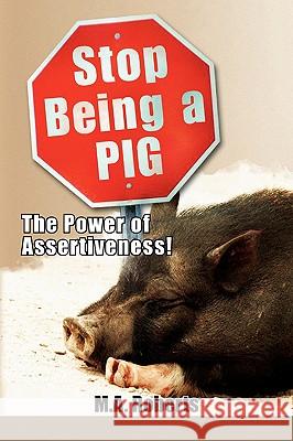 Stop Being a Pig M. a. Roberts 9781436350761 Xlibris Corporation