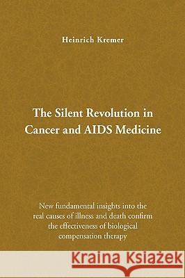 The Silent Revolution in Cancer and AIDS Medicine Kremer, Heinrich 9781436350839 Xlibris Corporation
