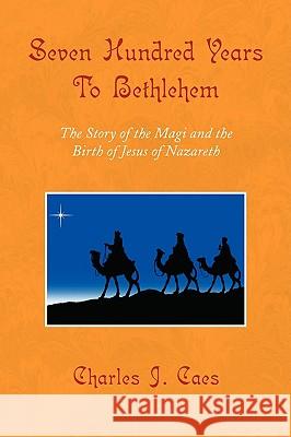 Seven Hundred Years To Bethlehem Caes, Charles J. 9781436350853 Xlibris Corporation