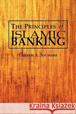 The Principles of Islamic Banking Cheikh A. Soumare 9781436352062