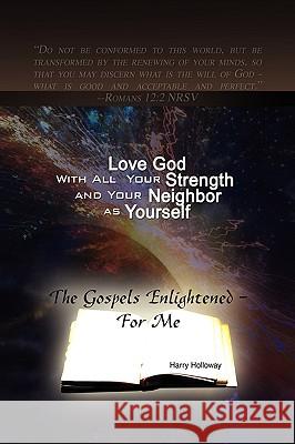 Love God with All Your Strength and Your Neighbor as Yourself Harry Holloway 9781436352178 Xlibris Corporation