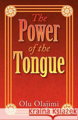 The Power of the Tongue Olu Olajimi 9781436352291 Xlibris Corporation