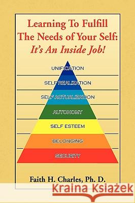 Learning to Fulfill the Needs of Your Self Faith H. Ph. D. Charles 9781436352802 Xlibris Corporation