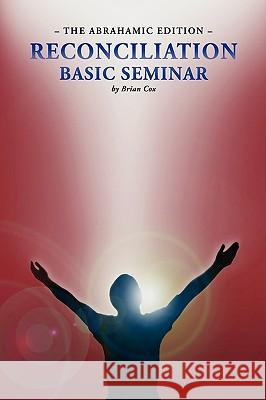 Reconciliation Basic Seminar: The Abrahamic Edition Cox, Brian 9781436353069 Xlibris Corporation