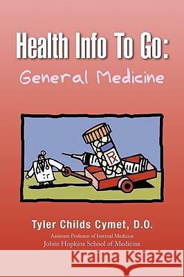 Health Info to Go: General Medicine Cymet, Tyler Childs D. O. 9781436353342 Xlibris Corporation