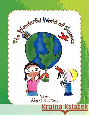 The Wonderful World of Science Aiesha Odutayo 9781436353458 Xlibris Corporation