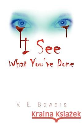 I See What You've Done V. E. Bowers 9781436353823 Xlibris Corporation