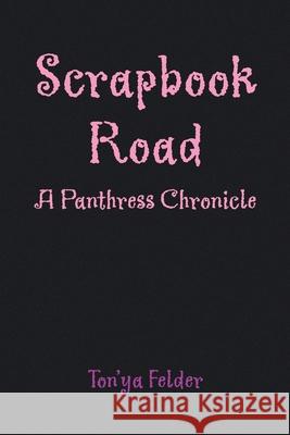 Scrapbook Road: A Panthress Chronicle Felder, Ton'ya 9781436354332 Xlibris Corporation