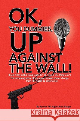OK, You Dummies, Up Against The Wall! Berger, Rick 9781436354530