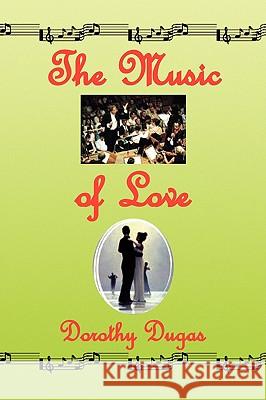 The Music of Love Dorothy Dugas 9781436355117