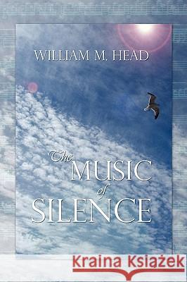 The Music of Silence William M. Head 9781436355179