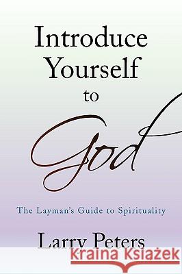 Introduce Yourself to God Larry Peters 9781436355216 Xlibris Corporation