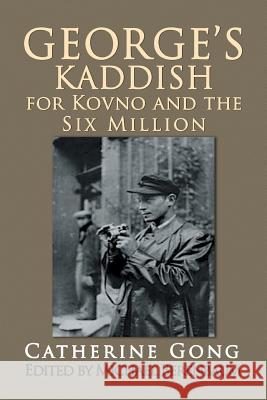 George's Kaddish for Kovno and the Six Million Catherine Gong 9781436355544 Xlibris Corporation