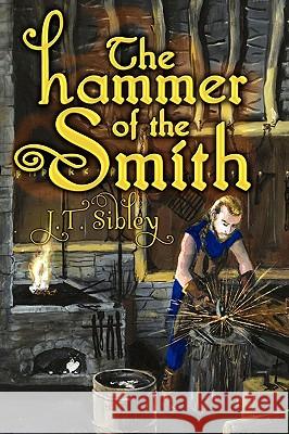 The Hammer of the Smith J. T. Sibley 9781436355711 Xlibris Corporation