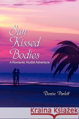 Sun Kissed Bodies Denise Parlett 9781436356015 XLIBRIS CORPORATION