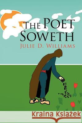 The Poet Soweth Julie D. Williams 9781436356244 Xlibris Corporation