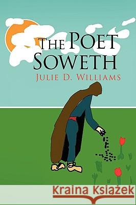 The Poet Soweth Julie D. Williams 9781436356251