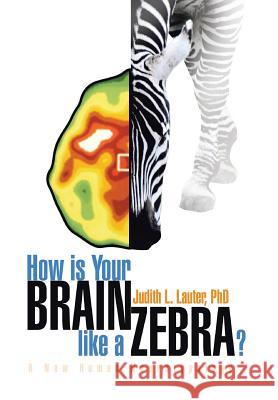 How Is Your Brain Like a Zebra? Judith L. Phd Lauter 9781436356619 XLIBRIS CORPORATION