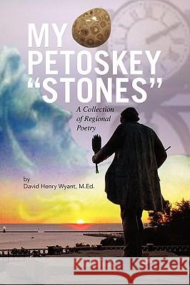 My Petoskey ''Stones'' David Henry M. Ed Wyant 9781436356879