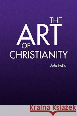 The Art of Christianity Jeja Rera 9781436357425 Xlibris Corporation