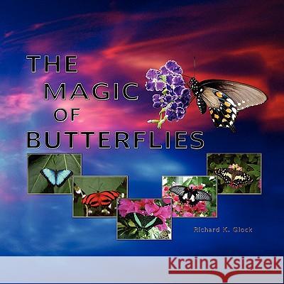 The Magic of Butterflies Richard K. Glock 9781436358071 Xlibris Corporation