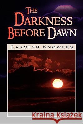 The Darkness Before Dawn Carolyn Knowles 9781436358323 Xlibris Corporation