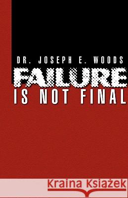 Failure Is Not Final Dr Joseph E. Woods 9781436358484