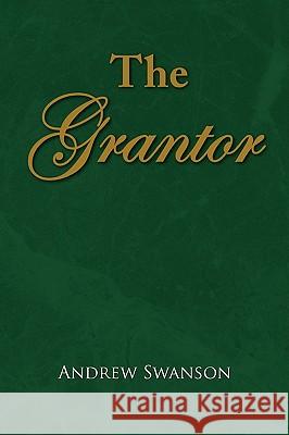 The Grantor Andrew Swanson 9781436358828 Xlibris Corporation