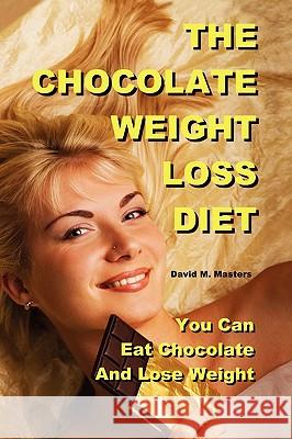 The Chocolate Weight Loss Diet David M. Masters 9781436358910