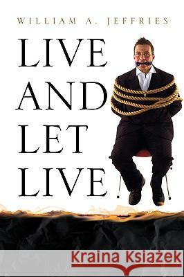 Live and Let Live William A. Jeffries 9781436359320 Xlibris Corporation