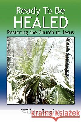 Ready to Be Healed William Berning 9781436359535 Xlibris Corporation