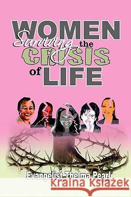 Women Surviving the Crisis of Life Evangelist Thelma Pearl 9781436359696 Xlibris Corporation