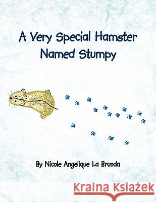 A Very Special Hamster Named Stumpy Nicole Angelique La Brunda 9781436359764 Xlibris Corporation