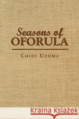 Seasons of Oforula Chidi Uzoma 9781436360074 Xlibris Corporation