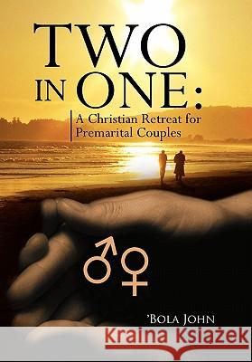 Two in One: A Christian Retreat for Premarital Couples John, `Bola 9781436360128 Xlibris Corporation