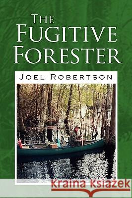The Fugitive Forester Joel Robertson 9781436360364 Xlibris Corporation
