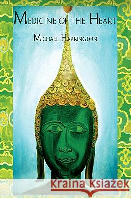 Medicine of the Heart Michael Harrington 9781436360609 Xlibris Corporation