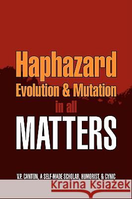 Haphazard Evolution & Mutation in all Matters Canton, V. P. 9781436360975 Xlibris Corporation