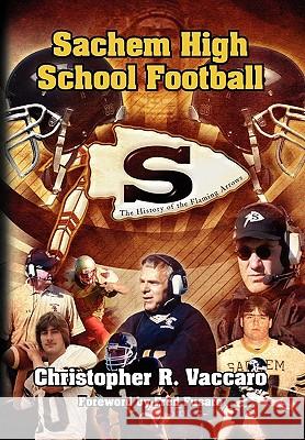 Sachem High School Football Christopher R. Vaccaro 9781436361248 Xlibris Corporation