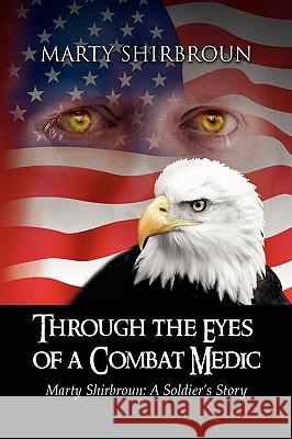 Through the Eyes of a Combat Medic Marty Shirbroun 9781436361545
