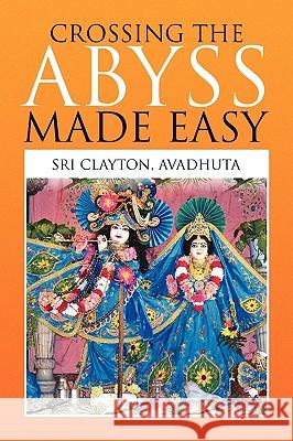 Crossing the Abyss Made Easy Sri Avadhuta Clayton 9781436361682 Xlibris Corporation