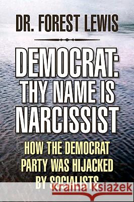 Democrat: Thy Name Is Narcissist Lewis, Forest 9781436362047 Xlibris Corporation