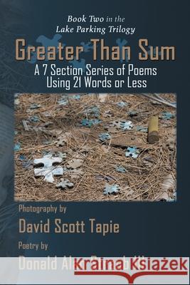 Greater Than Sum: A 7 Section Series of Poems Using 21 Words or Less Straub, Donald Alan, III 9781436362085