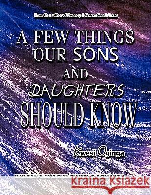 A Few Things Our Sons and Daughters Should Know Kwesi Oginga 9781436362306 Xlibris Corporation