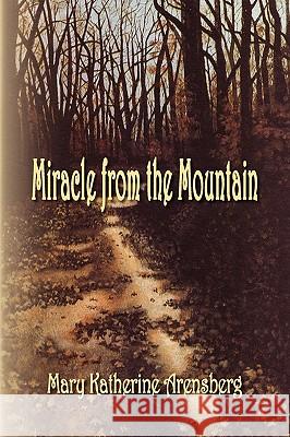 Miracle from the Mountain Mary Katherine Arensberg 9781436362429