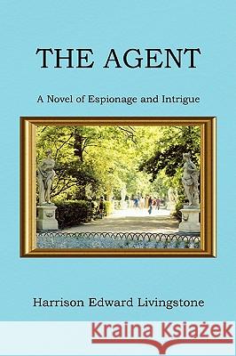 The Agent Harrison Edward Livingstone 9781436362641 Xlibris Corporation