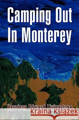 Camping Out in Monterey Harrison Edward Livingstone 9781436362658 XLIBRIS CORPORATION