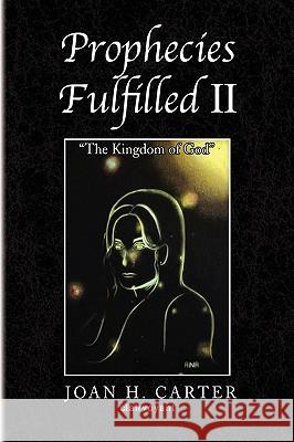 Prophecies Fulfilled II: The Kingdom of God Carter, Joan H. 9781436362818